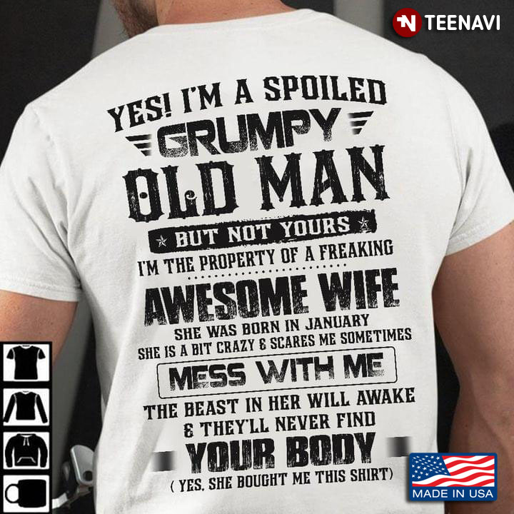 Yes I'm A Spoiled Grumpy Old Man But Not Yours I'm The Property Of Freaking Awesome Wife