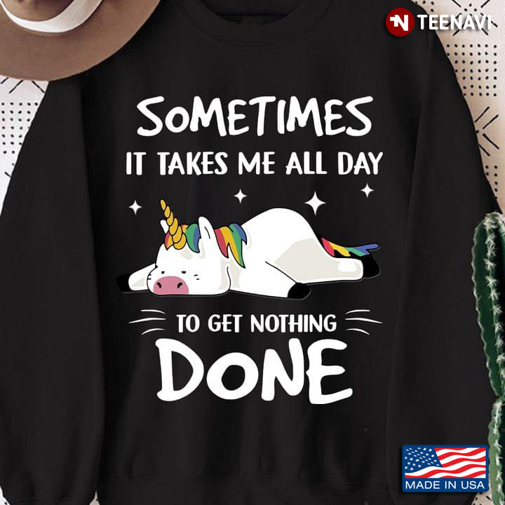 Funny Unicorn Sometimes It Take Me all Day To Get Nothing Done LGBT