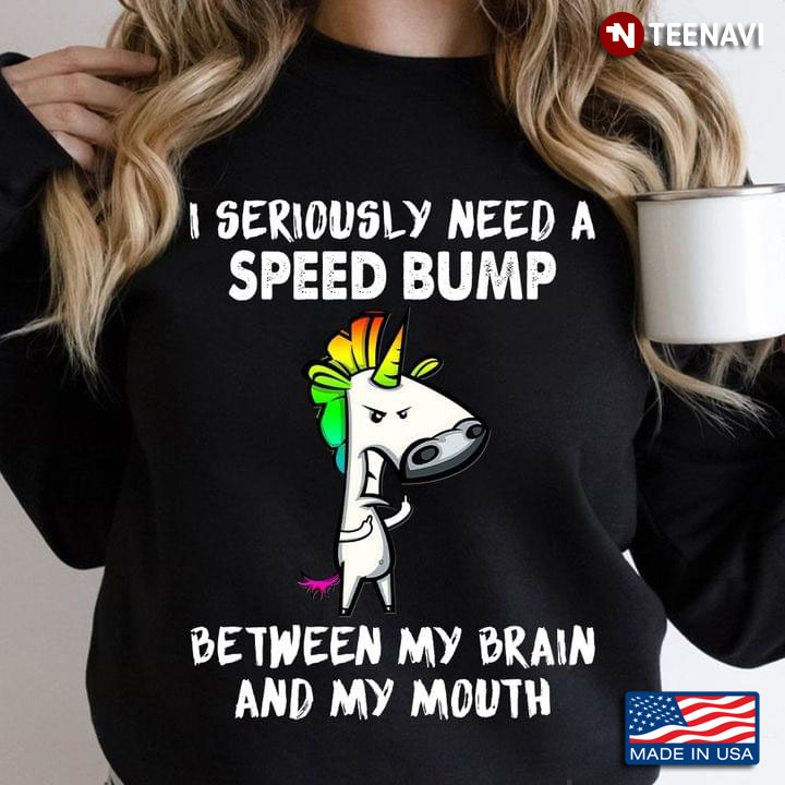 I Seriously Need A Speed Bump Between My Brain And My Mouth Funny Unicorn