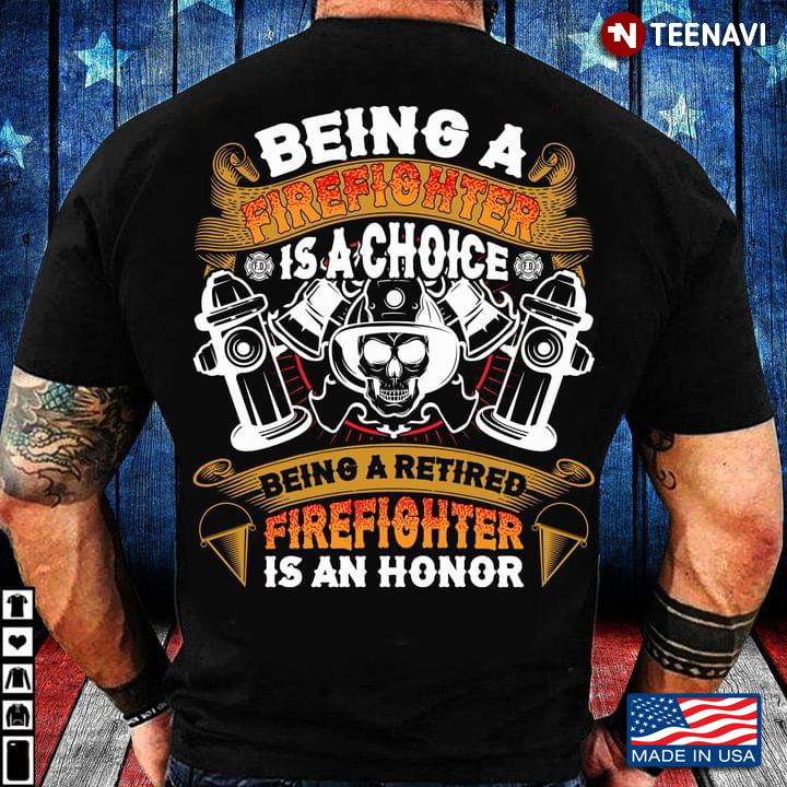 Being A Firefighter Is A Choice Being A Retired Firefighter Is An Honor Skull