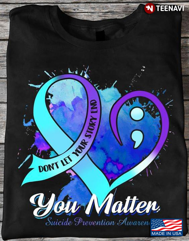 Don't Let Your Story End You Matter Suicide Prevention Awareness Heart Semicolon