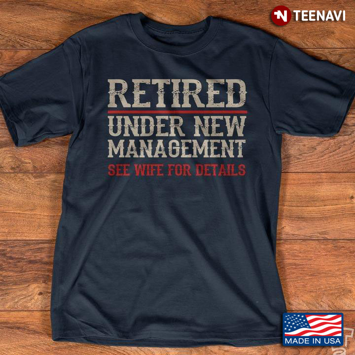 Retired Under New Management See Wife For Details Retirement  Funny Quote
