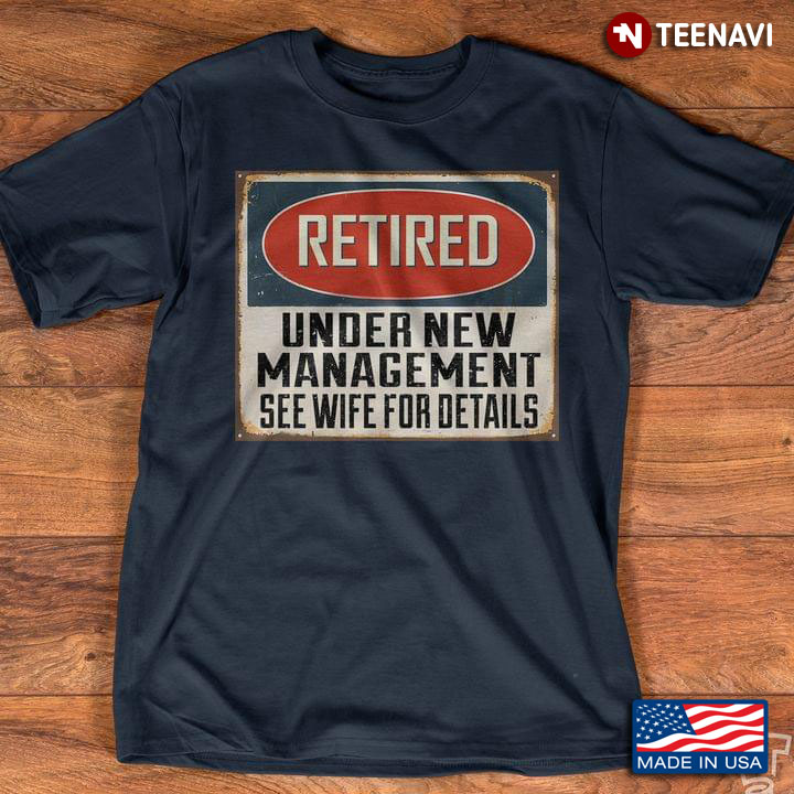Retired Under  New Management See Wife For Details Retirement Funny Quote