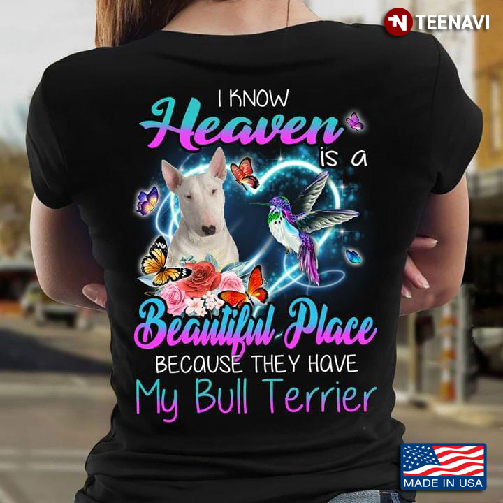 I Know Heaven Is A Beautiful Place Because They Have My Bull Terrier  Hummingbird For Dog Lovers
