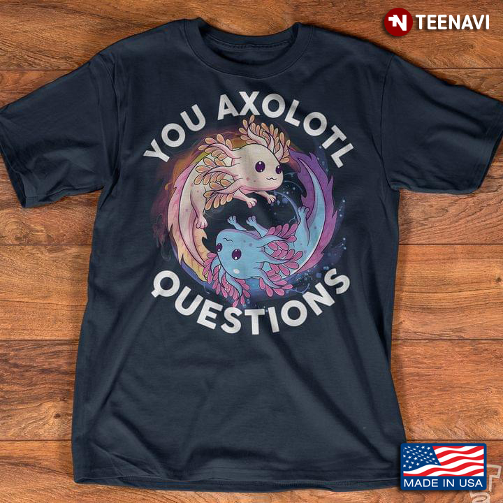 You Axolotl  Questions Funny Axolotl  For Animal Lover