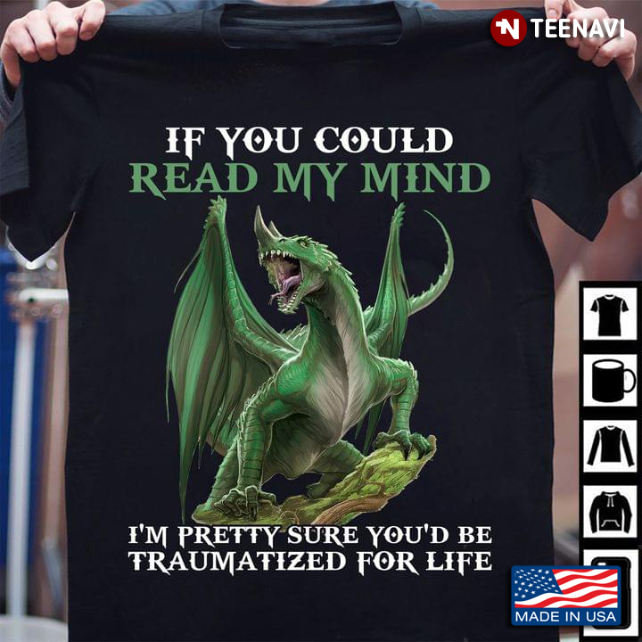 If You Could Read My Mind I'm Pretty Sure You'd Be Traumatized For Life Dragon