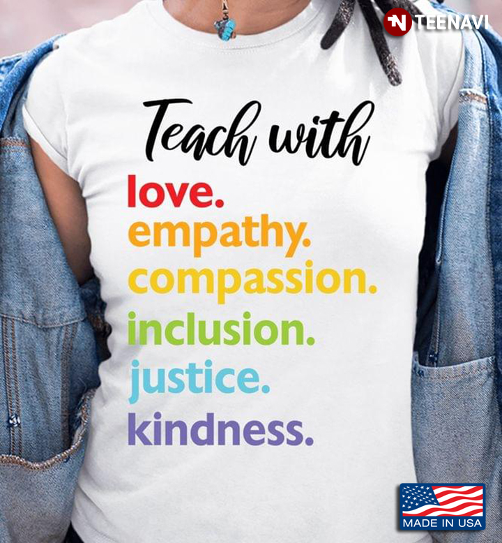 Teach With Love Empathy Compassion Inclusion Justice Kindness For Teach Lovers
