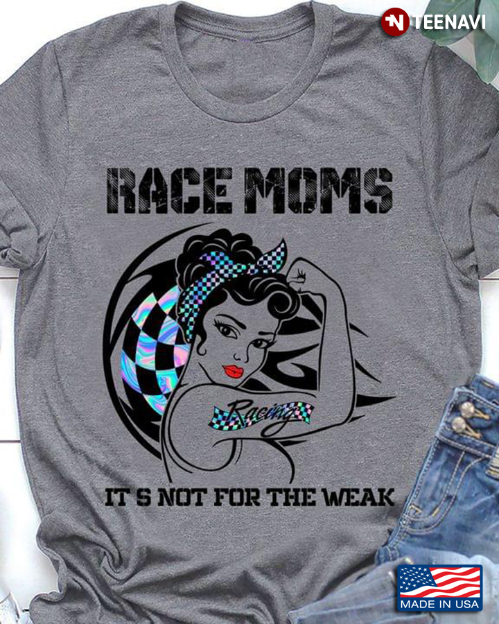 Strong Girl Race Moms It's Not For The Weak For Racing Mom Lover
