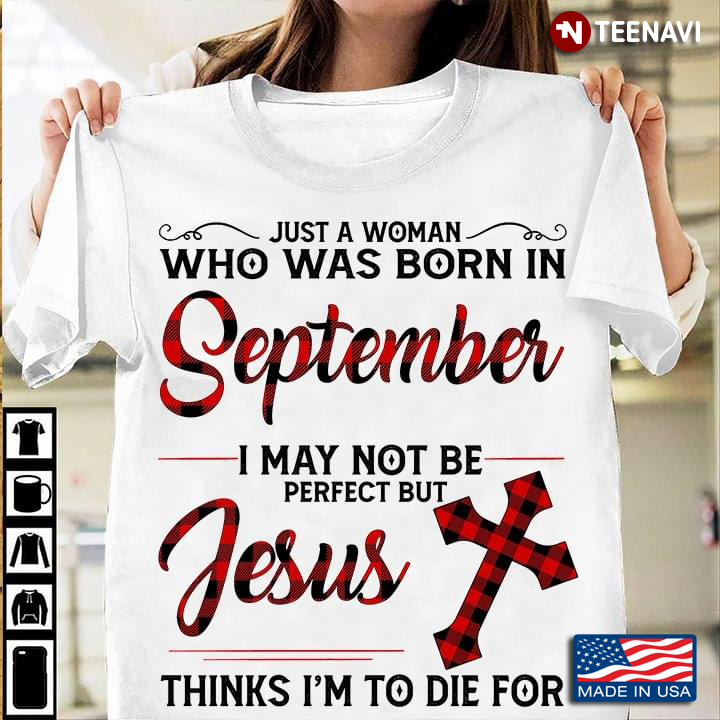 Just A Woman Who Was Born In September I May Not Be Perfect But Jesus Thinks I'm To Die For Cross