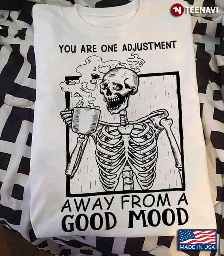 You Are One Adjustment Away From Good Mood Skeleton Drinking Coffee