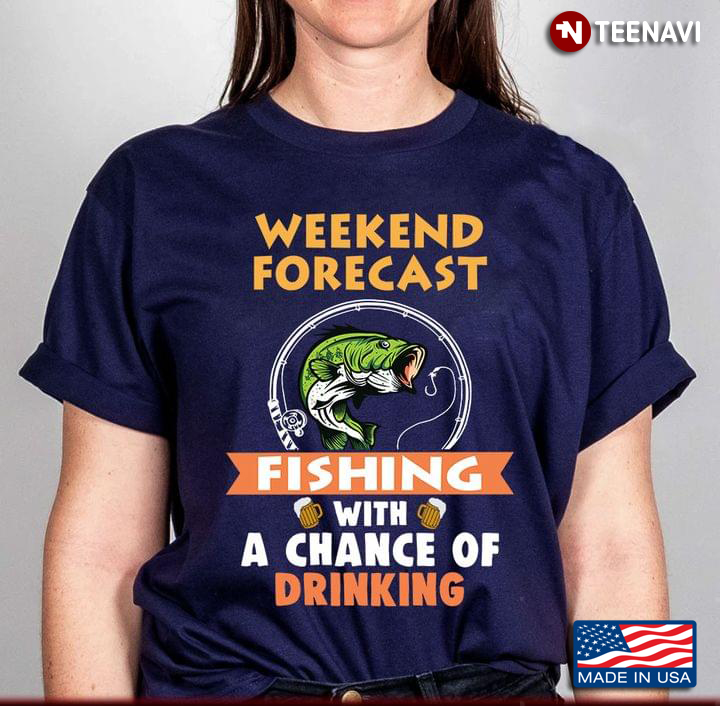 Weekend Forecast  Fishing With A Chance Of Drinking For Fishing Lovers