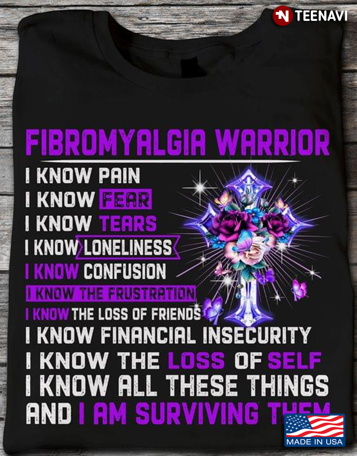 Fibromyalgia Warrior I Know Pain I know Fear I Know Loneliness I Know Confusion Cross God