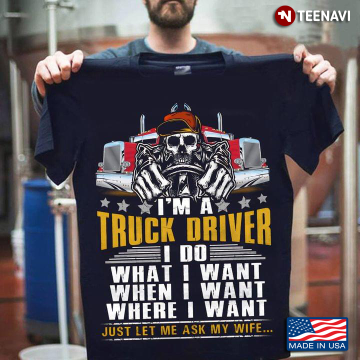I'm A Truck Driver I Do  What I Want When I Want Where I Want Just Let Me Ask My Wife Skeleton
