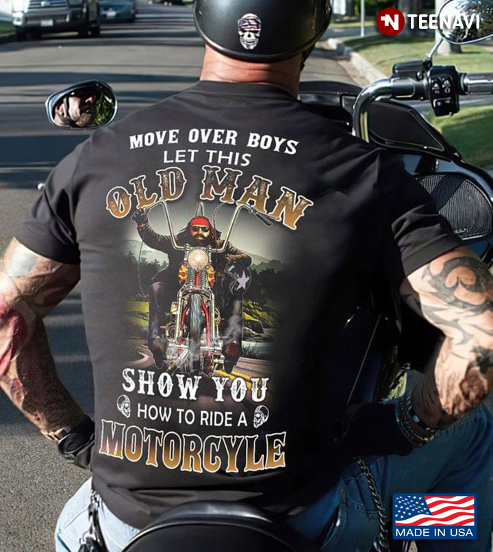 Move Over Boys Let This Old Man Show You How To Ride A Motorcycle For Motorcycle Lovers