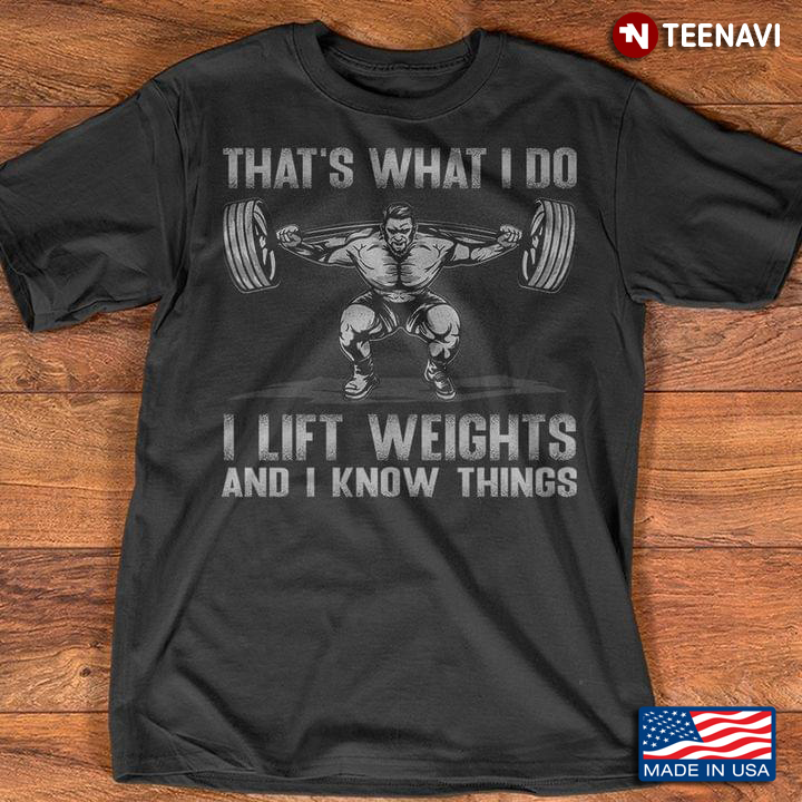 That's What I Do I Lift Weights And I Know Things For Weighlifting Lovers