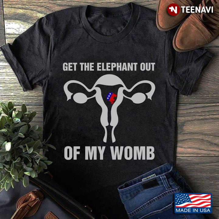 Get The Elephant Out  Of My Womb Funny Design