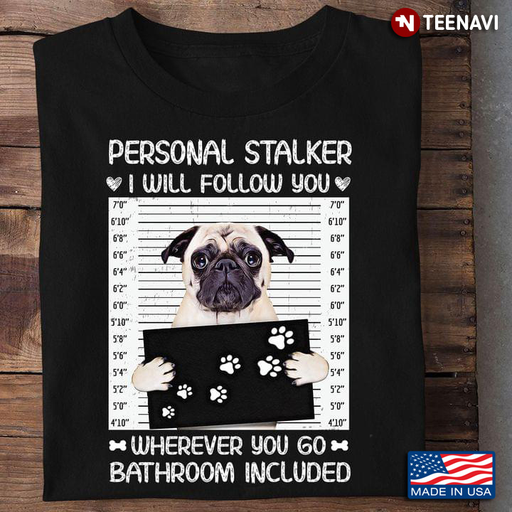 Personal Stalker I Will Follow You Wherever You Go Bathroom Included Pug Dog