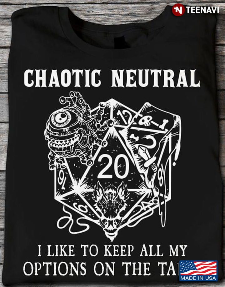 Chaotic Neutral I Like To Keep All My Options On The Table Dice D&D For Game Lovers