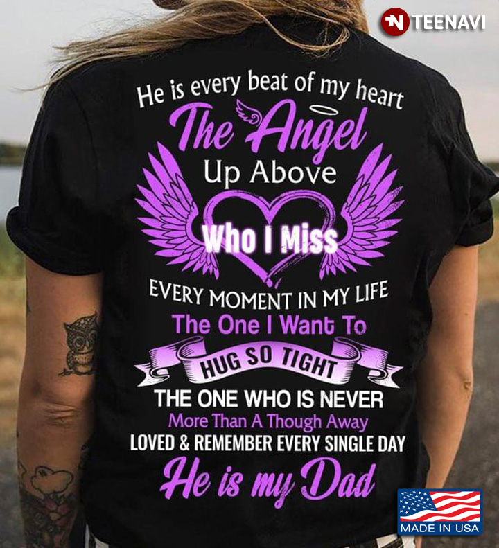 He Is Every Beat Of My Heart The Angel Up Above Who I Miss  Every Moment In My Life He Is My Dad