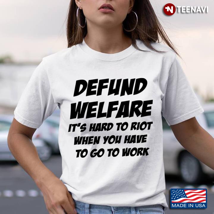 Defund Welfare It's Hard To Riot When You Have To Go To Work