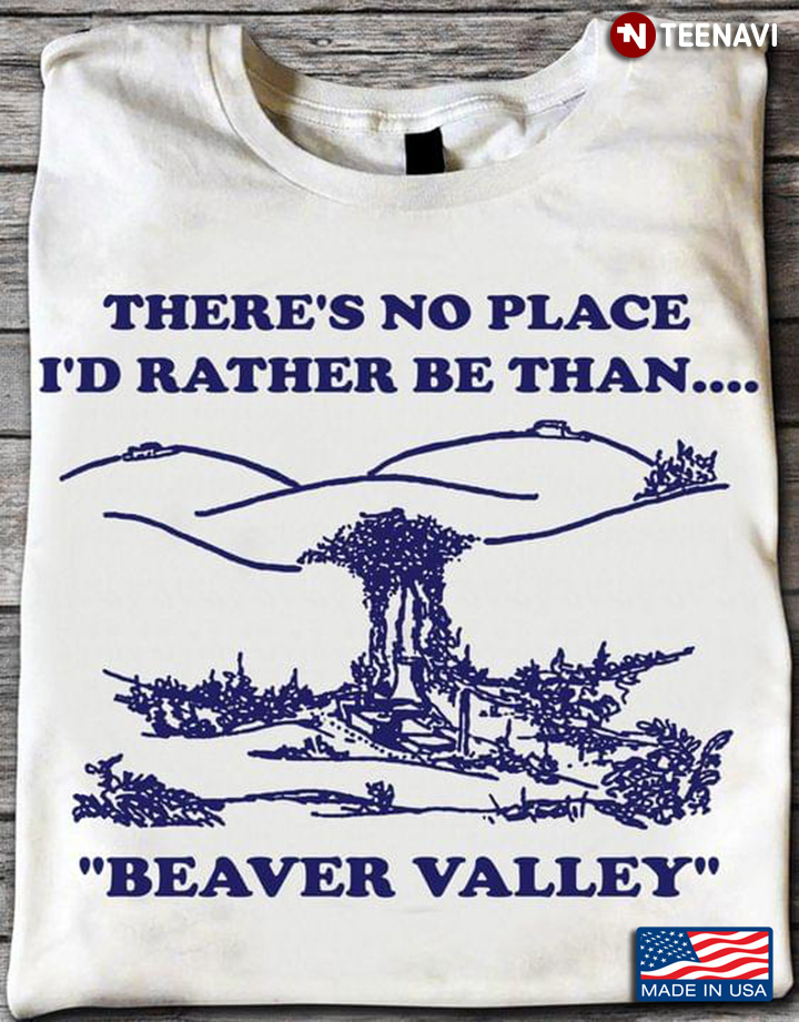 There's No Place I'd Rather Be Than Beaver Valley  For  Beaver Valley Lovers