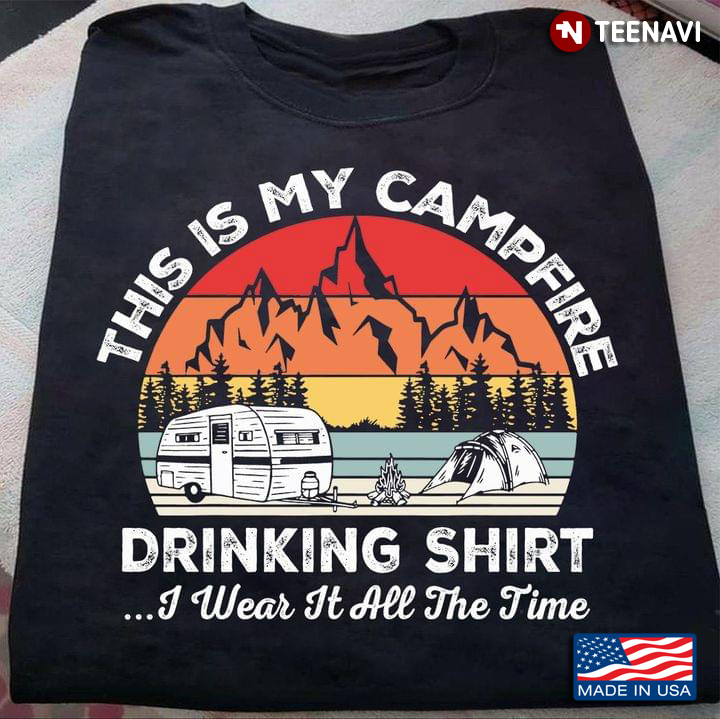 This Is My Campfire Drinking Shirt I Wear It All The Time For Camping Lovers Vintage