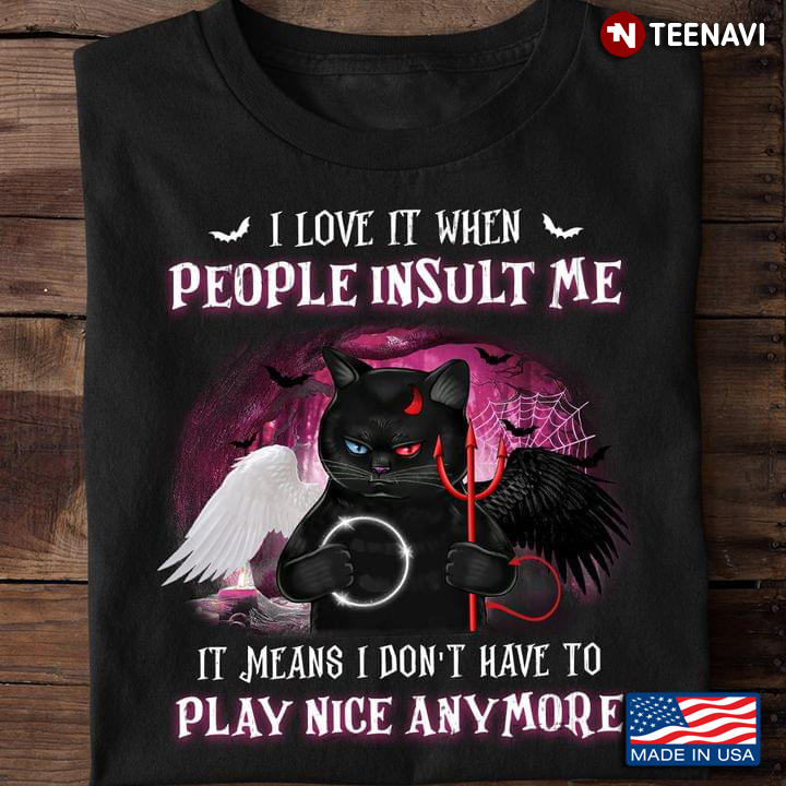 I Love It When People Insult Me It Means I Don't Have Play Nice Anymore Halloween Black Cat