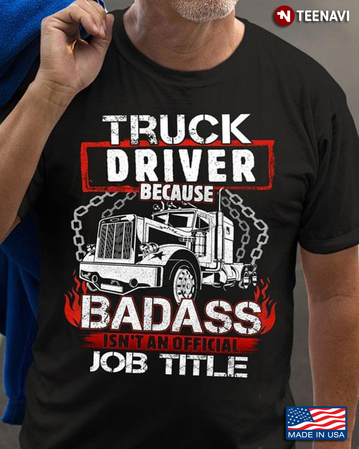 Truck Driver Because Badass Isn't An Official Job Title For Truck Lovers