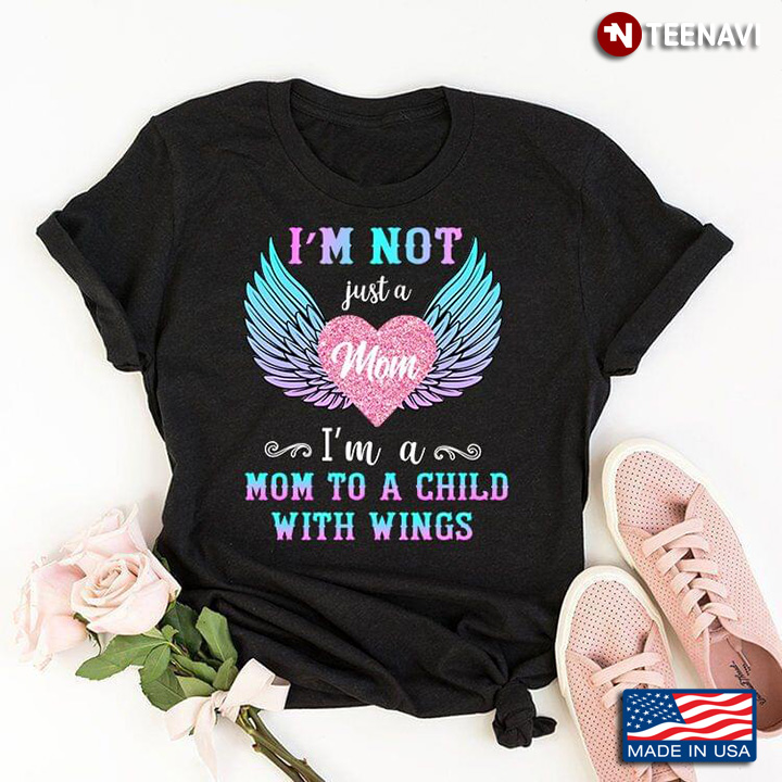 I'm Not Just A Mom  I'm A Mom To A Child With Wings For Mom Lovers