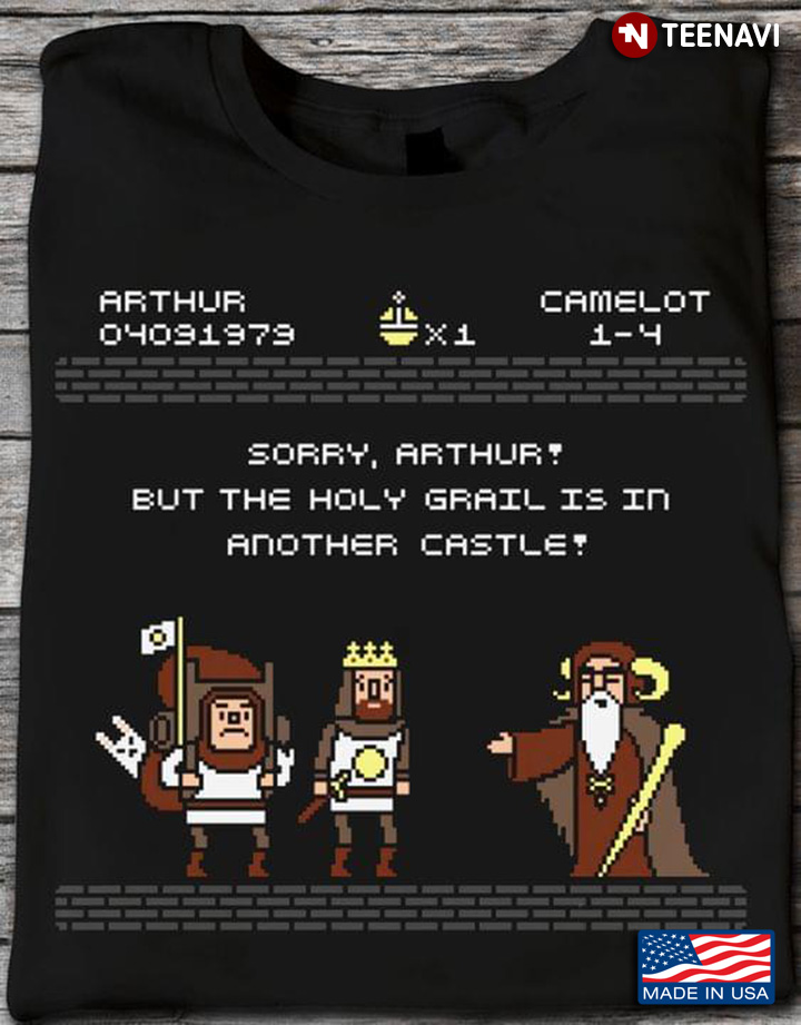 Arthur Camelot Sorry Arthur But The Holy Grail Is in Another Castle