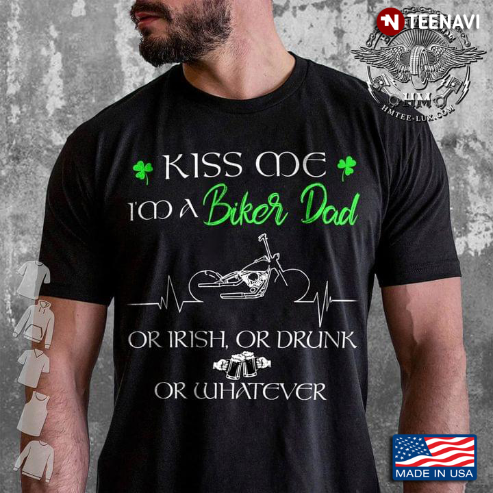 Kiss Me I'm A Biker Dad Or Irish Or Drunk Or Whatever Patricks Day