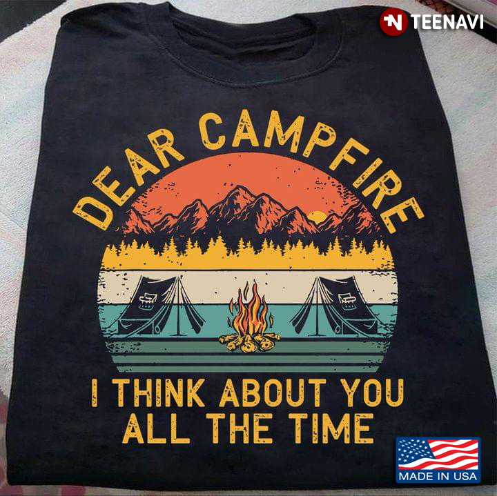 Dear Campfire I Think About You All The Time Vintage For Camping Lovers