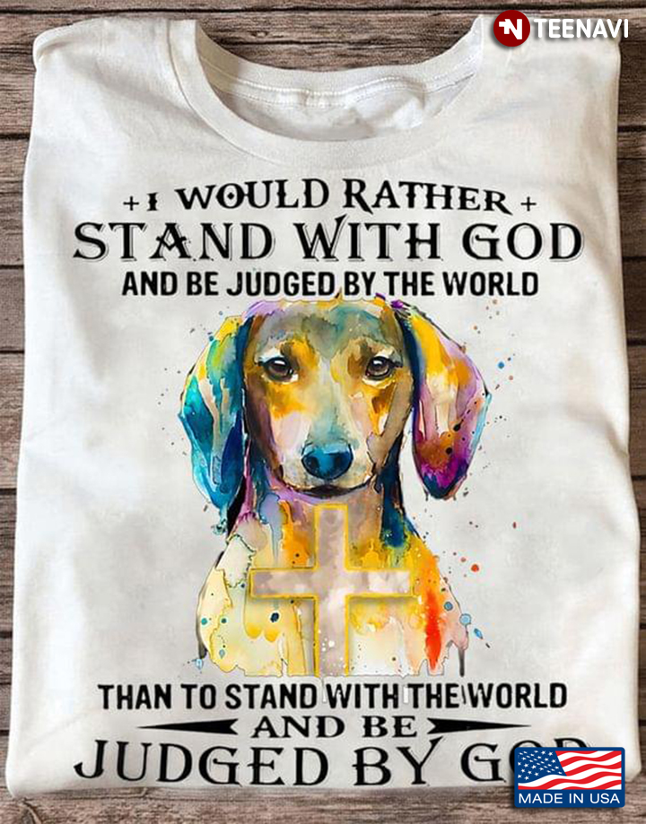I Would Rather Stand With God And Be Judged By The World Than To Stand With The World And Be Judged