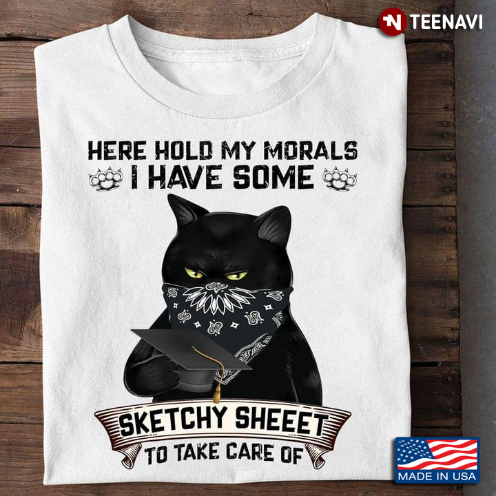Here Hold My Morals I Have Some Sketchy Sheeet To Take Care Of Black Cat