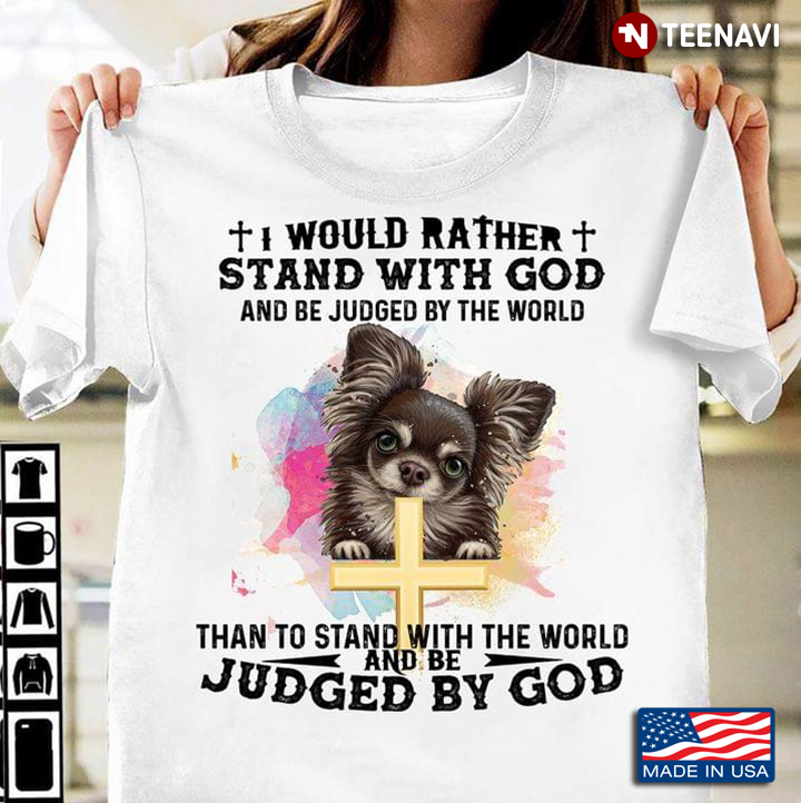 I Would Rather Stand With God And Be Judged By The World Than To Stand With The World And Be Judged