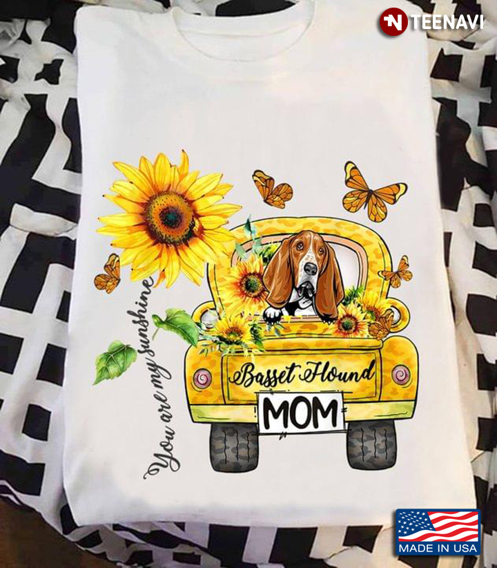You Are My Sunshine Basset Hound Mom Sunflowers Dog Lovers
