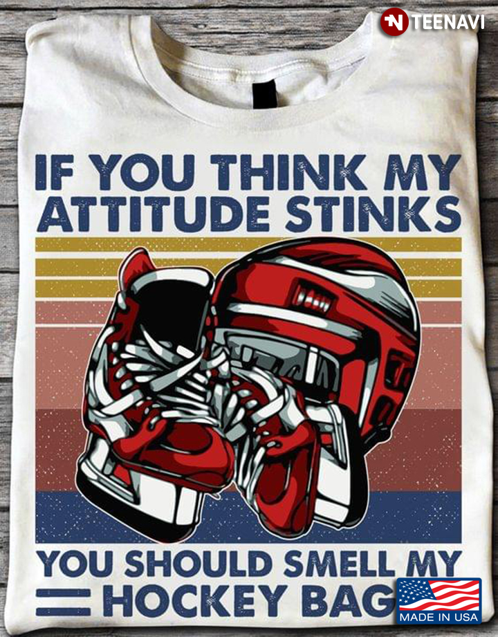 If You Think My Attitude Stinks You Should Smell My Hockey  Bag Vintage For Hockey Lovers