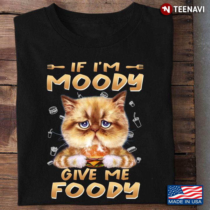 If I'm Moody Give Me Foody Eating Food Cute Cat