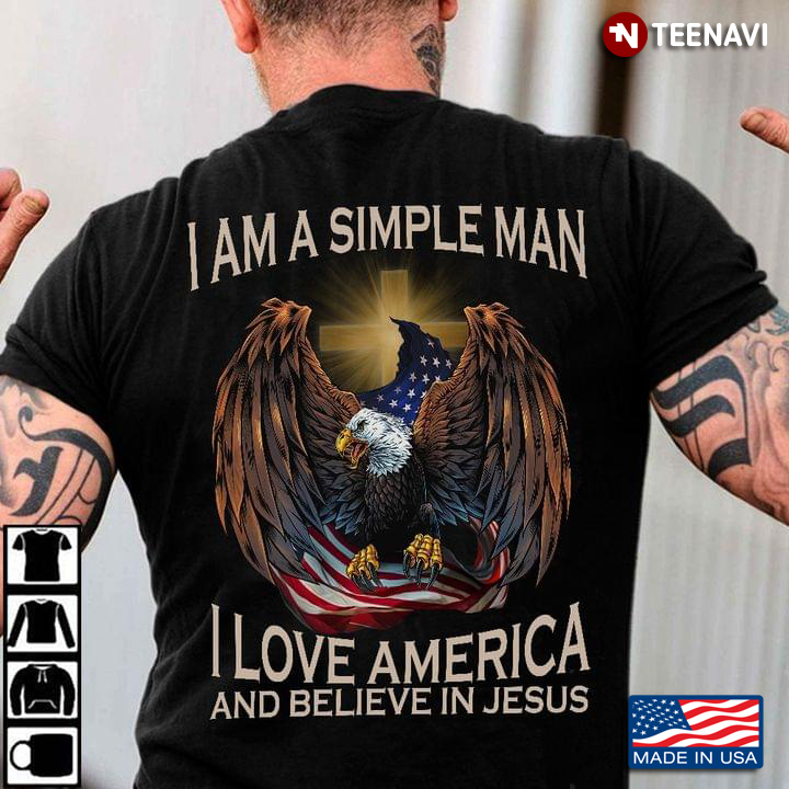 I Am A Simple Man I Love America And Believe In Jesus Eagle Cross