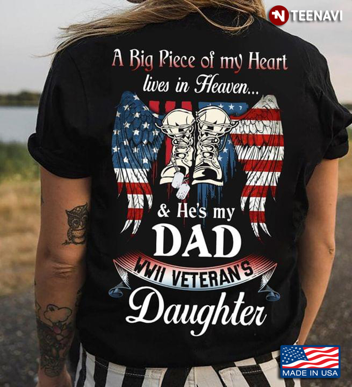 A Big Piece Of My Heart Lives In Heaven He's My Dad WWii Veteran's Daughter