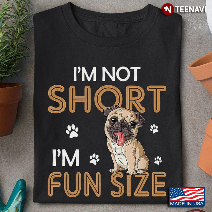 I'm Not Short I'm Fun Size Pug Dog For Dog Lovers