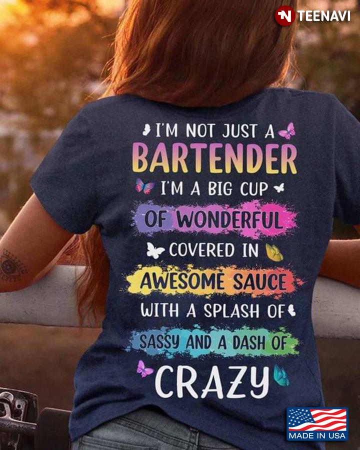 I'm Not Just A Bartender I'm A Big Cup Of Wonderful Covered In Awesome Sauce With A Splash Of A Dash