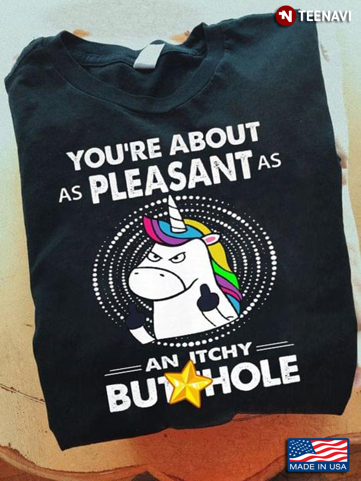 You're About As Pleasant As An Itchy Butthole Unicorn