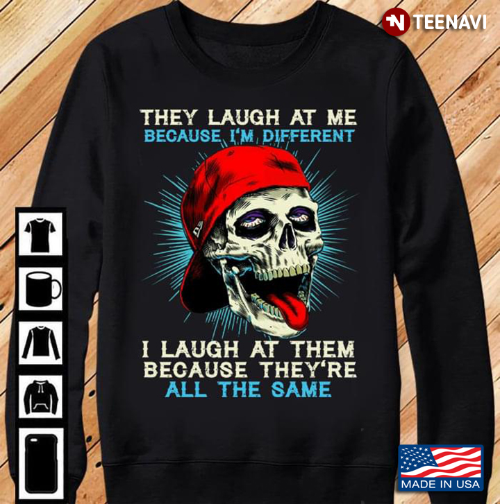 They Laugh At Me Because I'm Different I Laugh At Them Because They're All The Same Skull