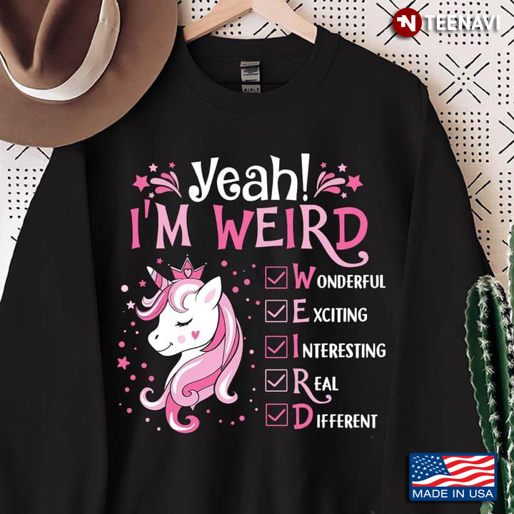 Yeah I'm Weird Wonderful Exciting Interesting Real Different Unicorn