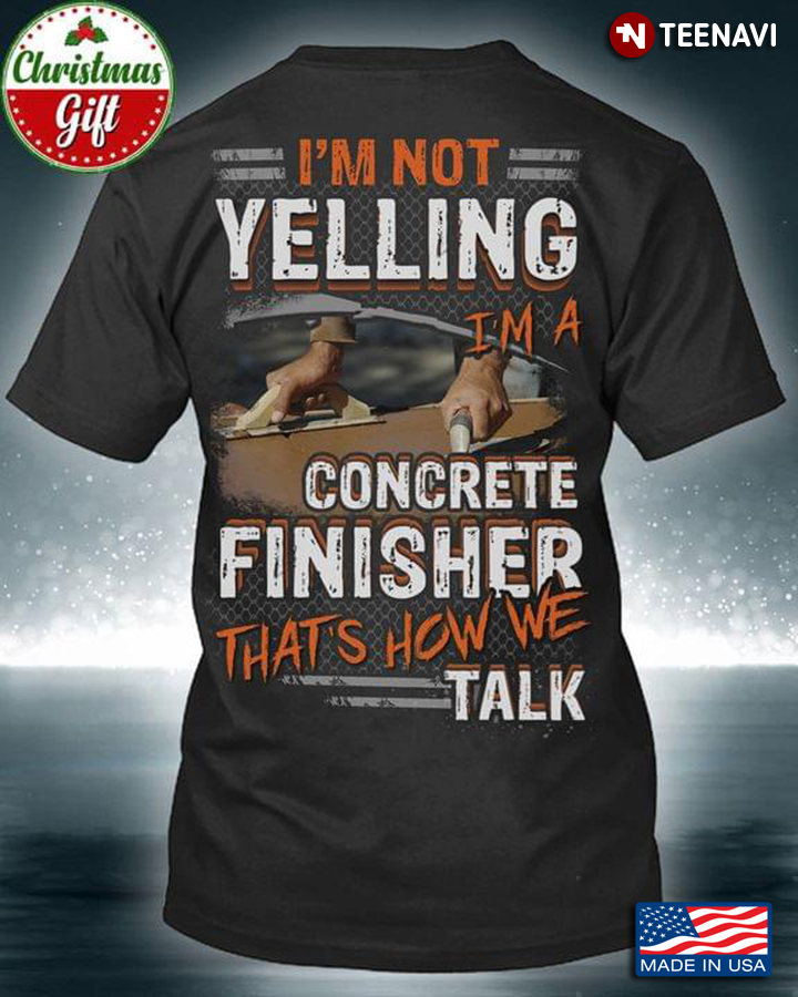 I'm Not Yelling I'm A Concrete Finisher That's How We Talk For Concrete Finisher Lover