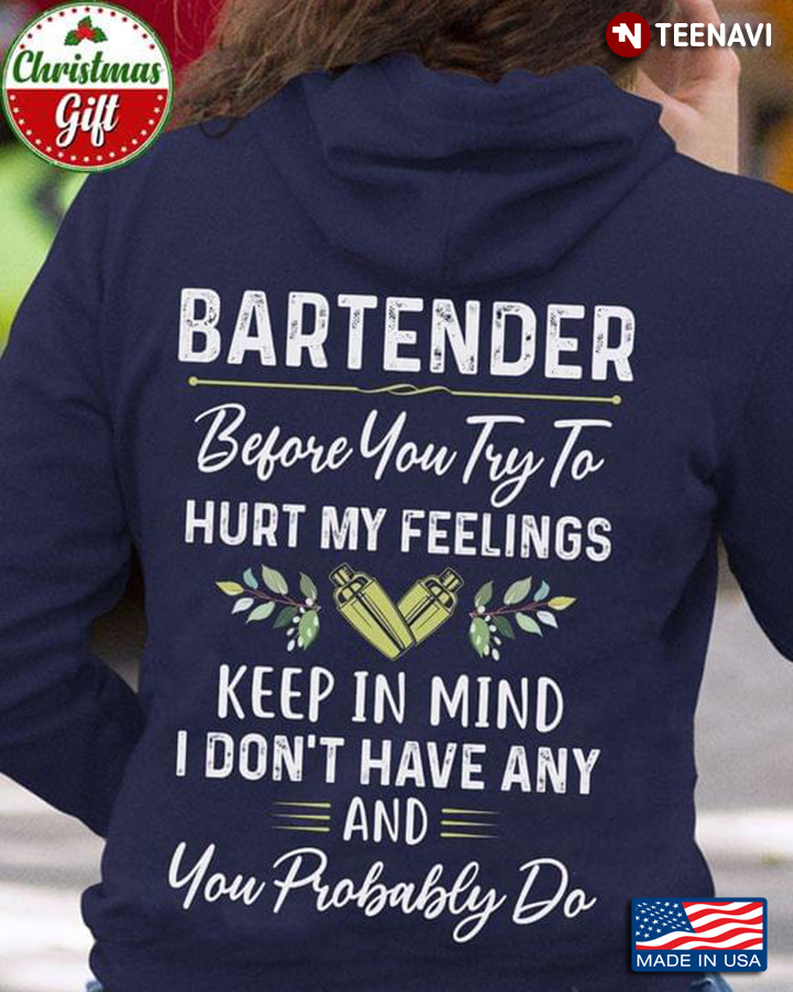 Bartender Before You Try To Hurt My Feelings Keep In Mind I Don’t Have Any And You Probably Do