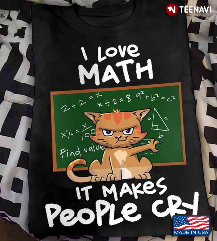 I Love Math It Makes People Cry  Cat For Math Lovers
