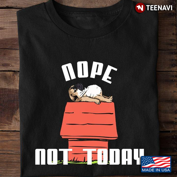 Nope Not Today  Dog For Dog Lovers