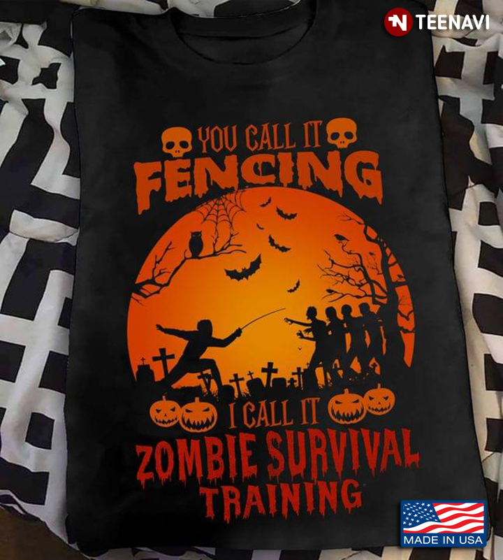 You Call It Fencing I Call It Zombie Survival Training Halloween Fencing Lovers
